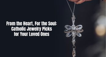 From the Heart, For the Soul: Catholic Jewelry Picks for Your Loved Ones